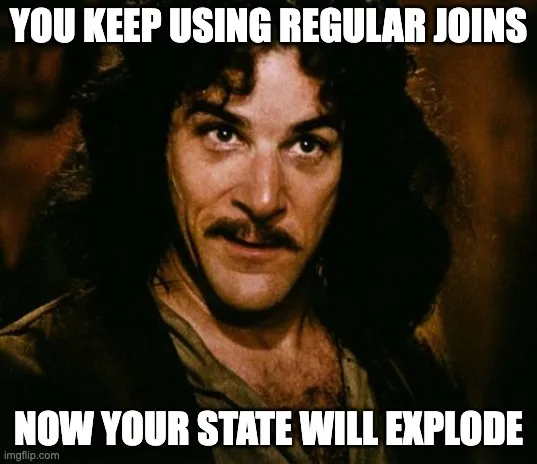 You keep using regular joins. Now your state will explode.
